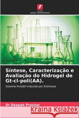 S?ntese, Caracteriza??o e Avalia??o do Hidrogel de Gt-cl-poli(AA). Deepak Prashar 9786207732128