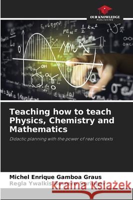 Teaching how to teach Physics, Chemistry and Mathematics Michel Enrique Gambo Regla Ywalkis Borrer 9786207732166 Our Knowledge Publishing