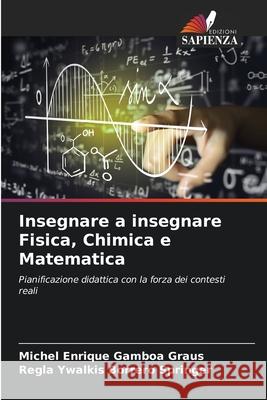 Insegnare a insegnare Fisica, Chimica e Matematica Michel Enrique Gambo Regla Ywalkis Borrer 9786207732180 Edizioni Sapienza