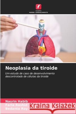 Neoplasia da tiroide Nasrin Habib Faria Rashid Bedanta Roy 9786207732470