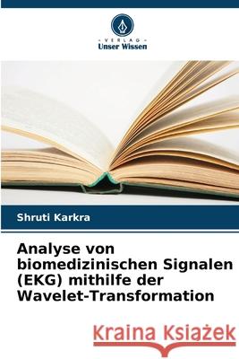 Analyse von biomedizinischen Signalen (EKG) mithilfe der Wavelet-Transformation Shruti Karkra 9786207732685