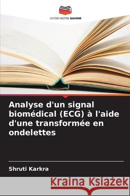 Analyse d'un signal biom?dical (ECG) ? l'aide d'une transform?e en ondelettes Shruti Karkra 9786207732715