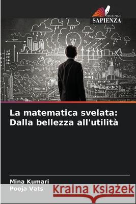 La matematica svelata: Dalla bellezza all'utilità Kumari, Mina, Vats, Pooja 9786207733750