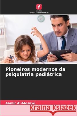 Pioneiros modernos da psiquiatria pedi?trica Aamir Al-Mosawi 9786207734443