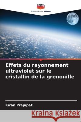 Effets du rayonnement ultraviolet sur le cristallin de la grenouille Kiran Prajapati 9786207734511