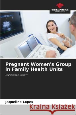 Pregnant Women's Group in Family Health Units Jaqueline Lopes 9786207734672 Our Knowledge Publishing