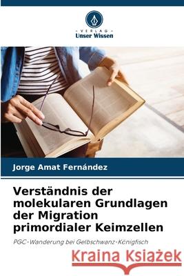 Verst?ndnis der molekularen Grundlagen der Migration primordialer Keimzellen Jorge Ama 9786207734863 Verlag Unser Wissen