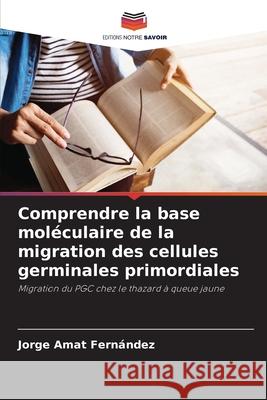 Comprendre la base mol?culaire de la migration des cellules germinales primordiales Jorge Ama 9786207734887 Editions Notre Savoir