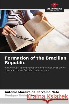 Formation of the Brazilian Republic Antonio Moreir Benigno N??e 9786207735525 Our Knowledge Publishing