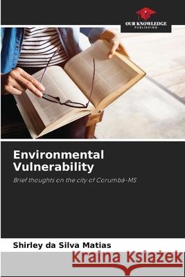 Environmental Vulnerability Shirley Da Silva Matias 9786207735655 Our Knowledge Publishing