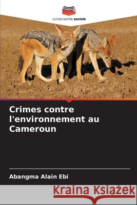 Crimes contre l'environnement au Cameroun Abangma Alai 9786207735839