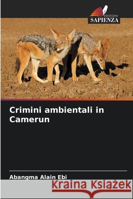 Crimini ambientali in Camerun Abangma Alai 9786207735846 Edizioni Sapienza