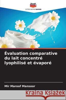 Évaluation comparative du lait concentré lyophilisé et évaporé Mansoor, Mir Maroof 9786207736010