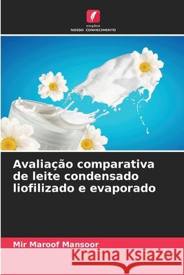 Avalia??o comparativa de leite condensado liofilizado e evaporado Mir Maroof Mansoor 9786207736034 Edicoes Nosso Conhecimento