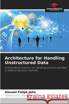 Architecture for Handling Unstructured Data Giovani Felipe Jahn Vinicius C. Garcia 9786207736300