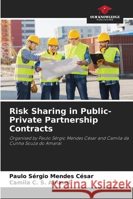 Risk Sharing in Public-Private Partnership Contracts Paulo S?rgio Mendes C?sar Camila C. S. Amaral 9786207736478