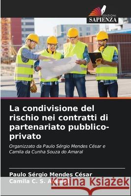 La condivisione del rischio nei contratti di partenariato pubblico-privato Paulo S?rgio Mendes C?sar Camila C. S. Amaral 9786207736522