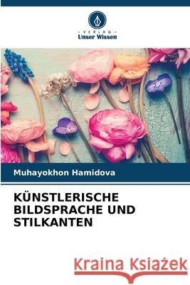 K?nstlerische Bildsprache Und Stilkanten Muhayokhon Hamidova 9786207737376 Verlag Unser Wissen