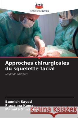 Approches chirurgicales du squelette facial Beenish Sayed Prasanna Kumar Mamata Shivshette 9786207737512 Editions Notre Savoir