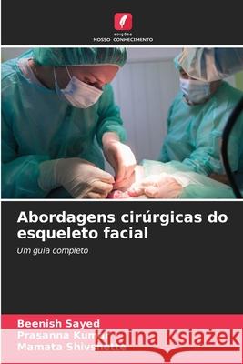 Abordagens cir?rgicas do esqueleto facial Beenish Sayed Prasanna Kumar Mamata Shivshette 9786207737536 Edicoes Nosso Conhecimento