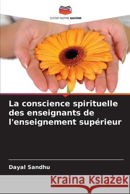 La conscience spirituelle des enseignants de l'enseignement sup?rieur Dayal Sandhu 9786207738199