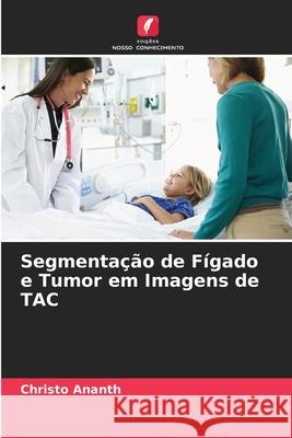 Segmenta??o de F?gado e Tumor em Imagens de TAC Christo Ananth 9786207739066