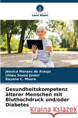 Gesundheitskompetenz ?lterer Menschen mit Bluthochdruck und/oder Diabetes J?ssica Morae Irineu Sous Rayane C 9786207739592 Verlag Unser Wissen