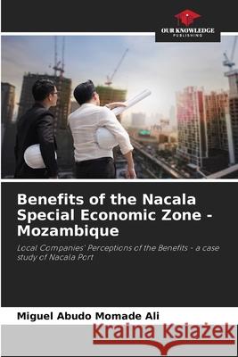 Benefits of the Nacala Special Economic Zone - Mozambique Miguel Abud 9786207739721