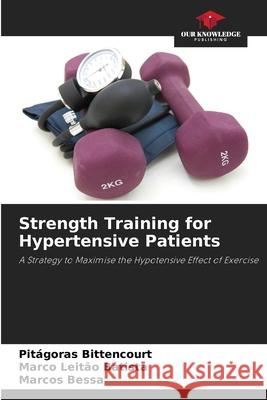 Strength Training for Hypertensive Patients Pit?goras Bittencourt Marco Leit?o Batista Marcos Bessa 9786207739844 Our Knowledge Publishing