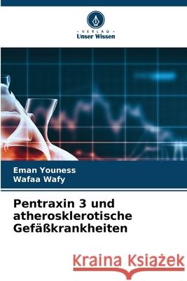Pentraxin 3 und atherosklerotische Gef??krankheiten Eman Youness Wafaa Wafy 9786207741038 Verlag Unser Wissen