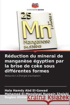 R?duction du minerai de mangan?se ?gyptien par la brise de coke sous diff?rentes formes Hala Hamd Mohamed El-Menshaw Naglaa Ahmed 9786207741342