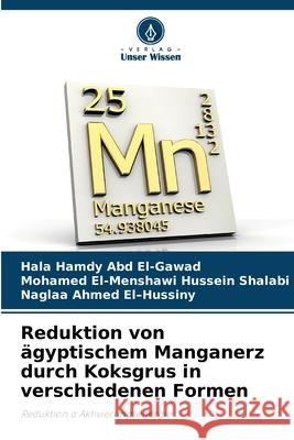 Reduktion von ?gyptischem Manganerz durch Koksgrus in verschiedenen Formen Hala Hamd Mohamed El-Menshaw Naglaa Ahmed 9786207741366 Verlag Unser Wissen