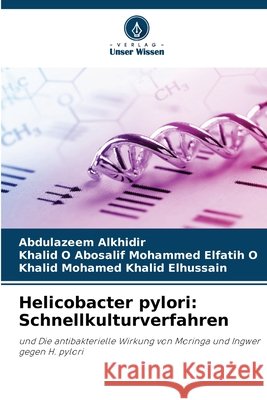 Helicobacter pylori: Schnellkulturverfahren Abdulazeem Alkhidir Khalid O. Abosalif Mohamme Khalid Mohamed Khalid Elhussain 9786207741748