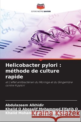 Helicobacter pylori: m?thode de culture rapide Abdulazeem Alkhidir Khalid O. Abosalif Mohamme Khalid Mohamed Khalid Elhussain 9786207741885