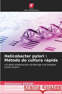Helicobacter pylori: M?todo de cultura r?pida Abdulazeem Alkhidir Khalid O. Abosalif Mohamme Khalid Mohamed Khalid Elhussain 9786207741908