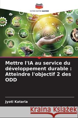 Mettre l'IA au service du d?veloppement durable: Atteindre l'objectif 2 des ODD Jyoti Kataria 9786207742066