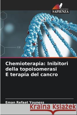 Chemioterapia: Inibitori della topoisomerasi E terapia del cancro Eman Refaat Youness 9786207742325 Edizioni Sapienza