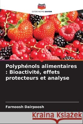 Polyph?nols alimentaires: Bioactivit?, effets protecteurs et analyse Farnoosh Dairpoosh 9786207742547 Editions Notre Savoir