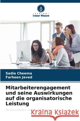 Mitarbeiterengagement und seine Auswirkungen auf die organisatorische Leistung Sadia Cheema Farheen Javed 9786207742745 Verlag Unser Wissen