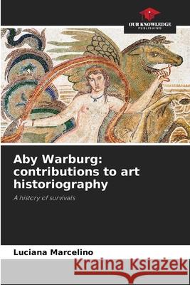 Aby Warburg: contributions to art historiography Luciana Marcelino 9786207743254 Our Knowledge Publishing