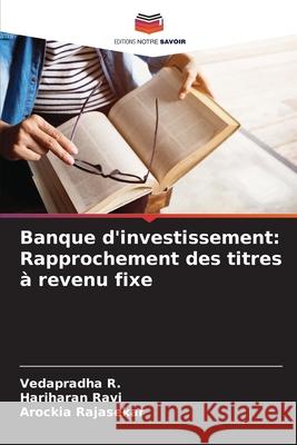 Banque d'investissement: Rapprochement des titres ? revenu fixe Vedapradha R Hariharan Ravi Arockia Rajasekar 9786207743926