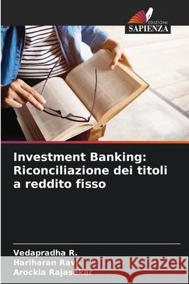 Investment Banking: Riconciliazione dei titoli a reddito fisso Vedapradha R Hariharan Ravi Arockia Rajasekar 9786207743933 Edizioni Sapienza