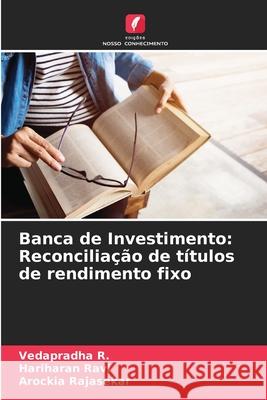 Banca de Investimento: Reconcilia??o de t?tulos de rendimento fixo Vedapradha R Hariharan Ravi Arockia Rajasekar 9786207743940