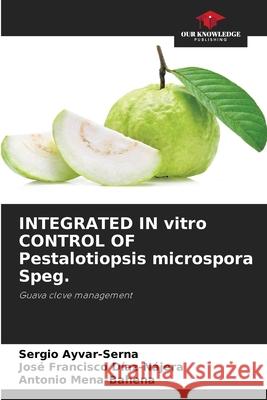 INTEGRATED IN vitro CONTROL OF Pestalotiopsis microspora Speg. Sergio Ayvar-Serna Jos? Francisco D?az-N?jera Antonio Mena-Bahena 9786207744039