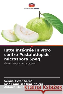 lutte int?gr?e in vitro contre Pestalotiopsis microspora Speg. Sergio Ayvar-Serna Jos? Francisco D?az-N?jera Antonio Mena-Bahena 9786207744053