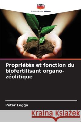 Propri?t?s et fonction du biofertilisant organo-z?olitique Peter Leggo 9786207744237 Editions Notre Savoir