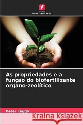 As propriedades e a fun??o do biofertilizante organo-zeol?tico Peter Leggo 9786207744268 Edicoes Nosso Conhecimento