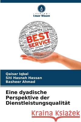 Eine dyadische Perspektive der Dienstleistungsqualit?t Qaisar Iqbal Siti Hasna Basheer Ahmad 9786207744695