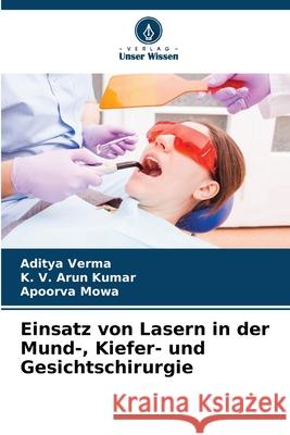 Einsatz von Lasern in der Mund-, Kiefer- und Gesichtschirurgie Aditya Verma K. V. Aru Apoorva Mowa 9786207745005 Verlag Unser Wissen