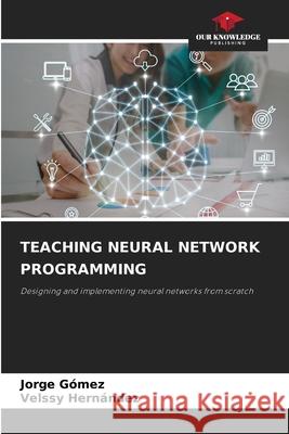 Teaching Neural Network Programming Jorge G?mez Velssy Hern?ndez 9786207745067